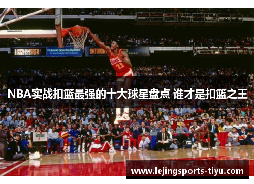 NBA实战扣篮最强的十大球星盘点 谁才是扣篮之王