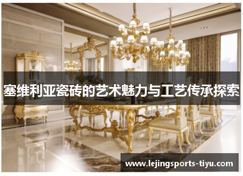 塞维利亚瓷砖的艺术魅力与工艺传承探索