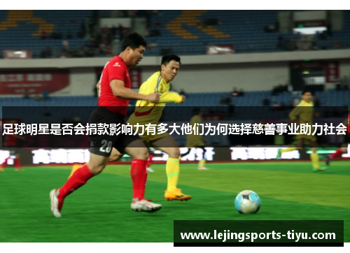 足球明星是否会捐款影响力有多大他们为何选择慈善事业助力社会