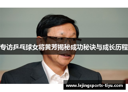 专访乒乓球女将黄芳揭秘成功秘诀与成长历程